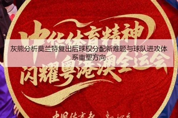 灰熊分析莫兰特复出后球权分配新难题与球队进攻体系重塑方向