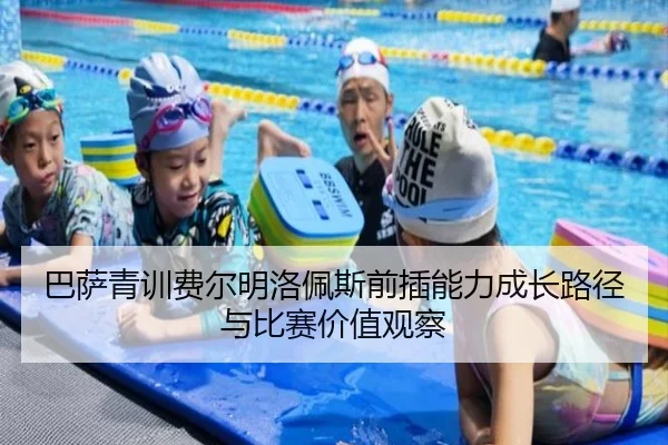 巴萨青训费尔明洛佩斯前插能力成长路径与比赛价值观察