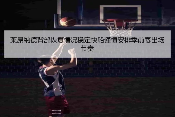 莱昂纳德背部恢复情况稳定快船谨慎安排季前赛出场节奏