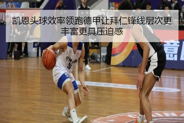 凯恩头球效率领跑德甲让拜仁锋线层次更丰富更具压迫感